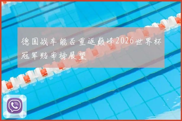德国战车能否重返巅峰2026世界杯冠军赔率榜展望