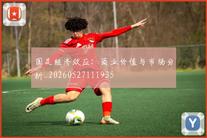 国足经济效应：商业价值与市场分析_20260527111935