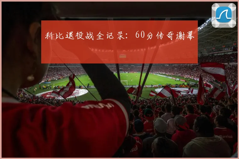 科比退役战全记录：60分传奇谢幕